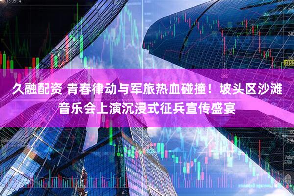 久融配资 青春律动与军旅热血碰撞！坡头区沙滩音乐会上演沉浸式征兵宣传盛宴